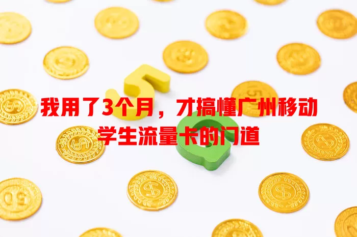 我用了3个月，才搞懂广州移动学生流量卡的门道