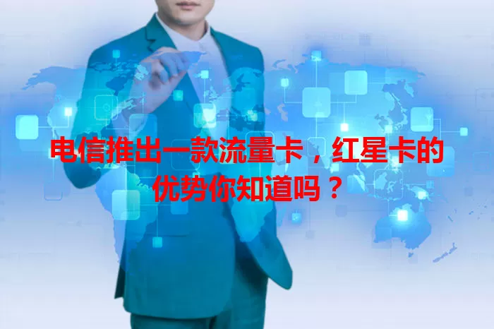 电信推出一款流量卡，红星卡的优势你知道吗？