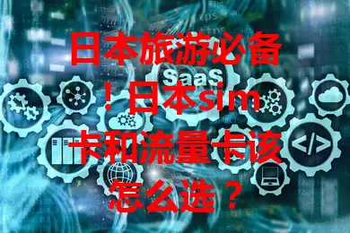 日本旅游必备！日本sim卡和流量卡该怎么选？