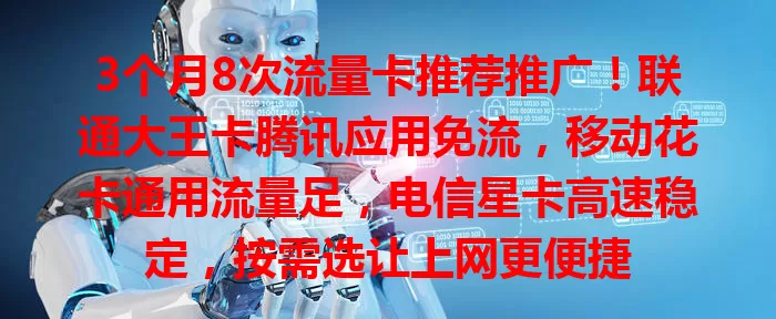 3个月8次流量卡推荐推广！联通大王卡腾讯应用免流，移动花卡通用流量足，电信星卡高速稳定，按需选让上网更便捷