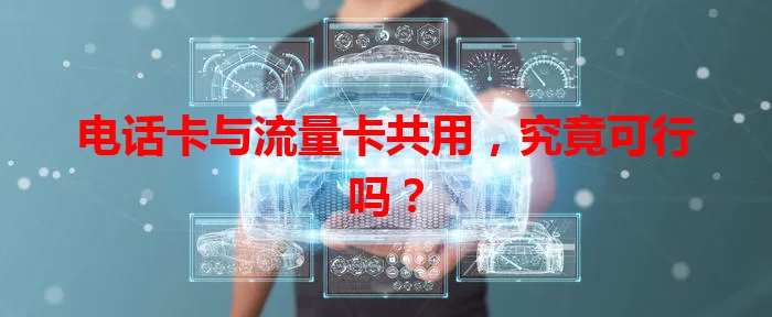电话卡与流量卡共用，究竟可行吗？