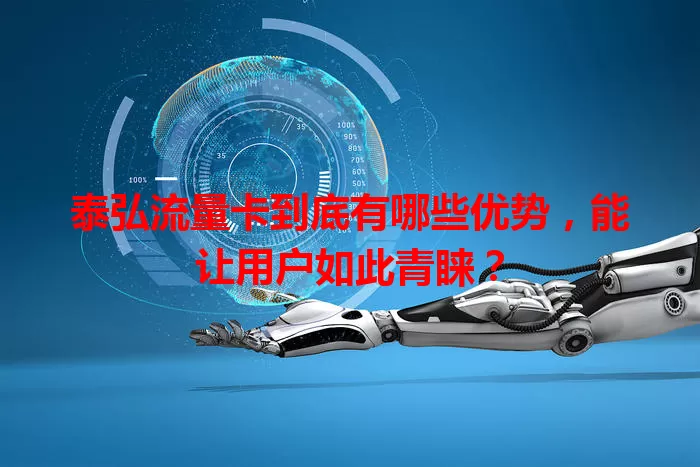 泰弘流量卡到底有哪些优势，能让用户如此青睐？