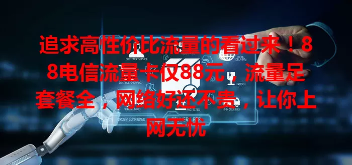 追求高性价比流量的看过来！88电信流量卡仅88元，流量足套餐全，网络好还不贵，让你上网无忧