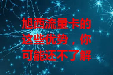 旭西流量卡的这些优势，你可能还不了解