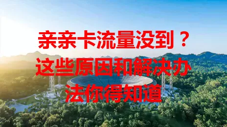 亲亲卡流量没到？这些原因和解决办法你得知道