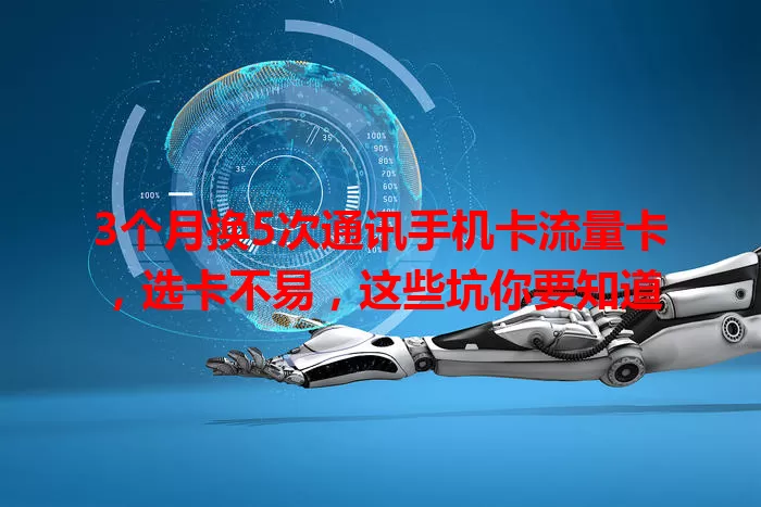3个月换5次通讯手机卡流量卡，选卡不易，这些坑你要知道