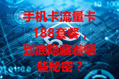 手机卡流量卡188套餐，到底隐藏着哪些秘密？