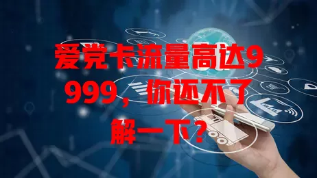 爱党卡流量高达9999，你还不了解一下？