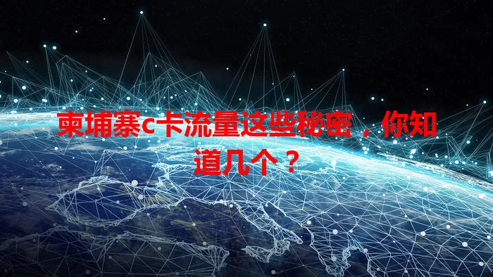 柬埔寨c卡流量这些秘密，你知道几个？