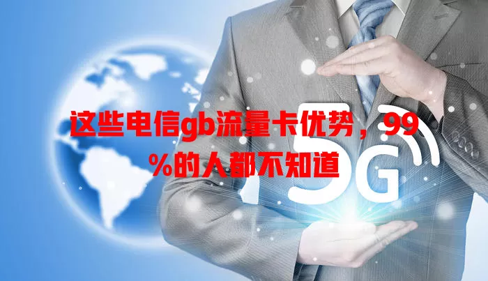 这些电信gb流量卡优势，99%的人都不知道