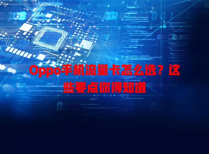 Oppo手机流量卡怎么选？这些要点你得知道