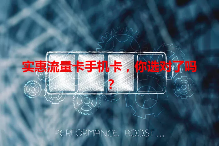 实惠流量卡手机卡，你选对了吗？