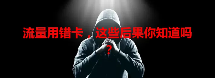 流量用错卡，这些后果你知道吗？
