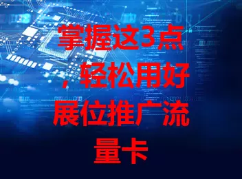 掌握这3点，轻松用好展位推广流量卡