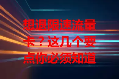 想退限速流量卡？这几个要点你必须知道