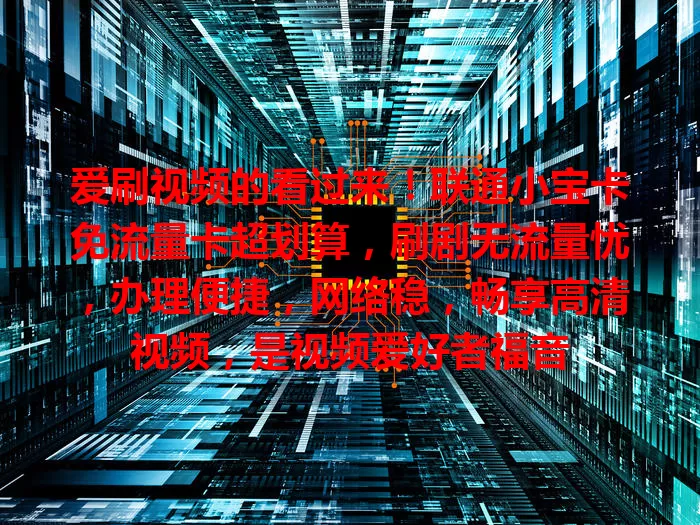 爱刷视频的看过来！联通小宝卡免流量卡超划算，刷剧无流量忧，办理便捷，网络稳，畅享高清视频，是视频爱好者福音