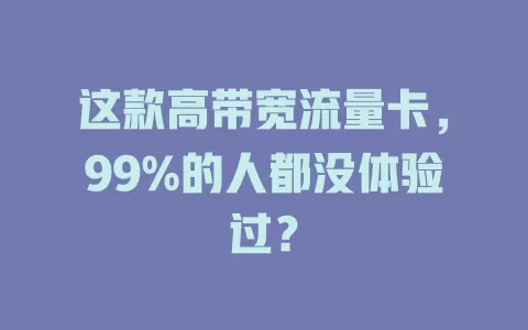 这款高带宽流量卡，99%的人都没体验过？