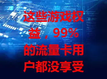 这些游戏权益，99%的流量卡用户都没享受过？