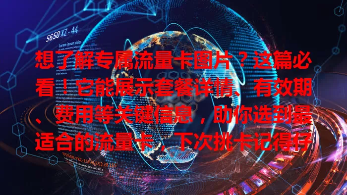 想了解专属流量卡图片？这篇必看！它能展示套餐详情、有效期、费用等关键信息，助你选到最适合的流量卡，下次挑卡记得仔细研究图片信息！