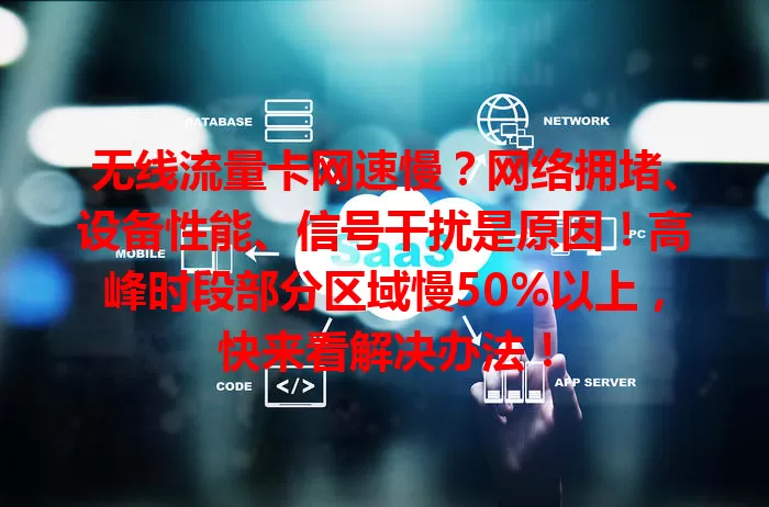 无线流量卡网速慢？网络拥堵、设备性能、信号干扰是原因！高峰时段部分区域慢50%以上，快来看解决办法！