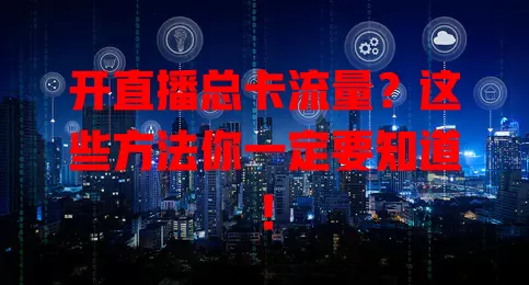 开直播总卡流量？这些方法你一定要知道！