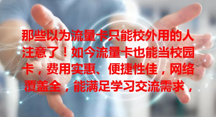 那些以为流量卡只能校外用的人注意了！如今流量卡也能当校园卡，费用实惠、便捷性佳，网络覆盖全，能满足学习交流需求，给校园生活全新体验！