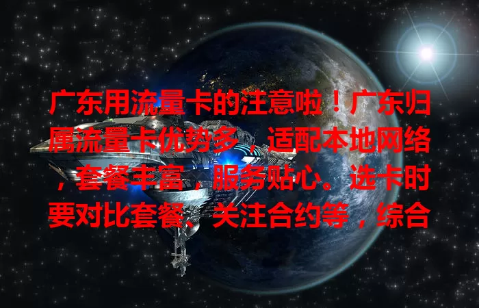 广东用流量卡的注意啦！广东归属流量卡优势多，适配本地网络，套餐丰富，服务贴心。选卡时要对比套餐、关注合约等，综合考量才能挑到适合的，让网络生活更便捷畅快！
