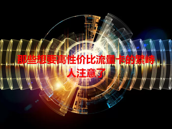 那些想要高性价比流量卡的繁峙人注意了