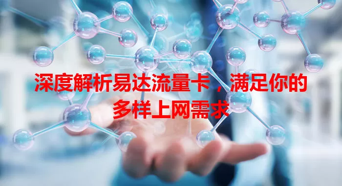 深度解析易达流量卡，满足你的多样上网需求