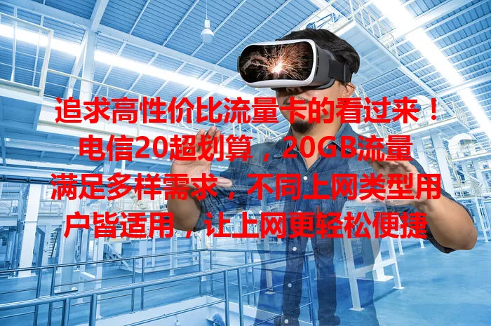 追求高性价比流量卡的看过来！电信20超划算，20GB流量满足多样需求，不同上网类型用户皆适用，让上网更轻松便捷