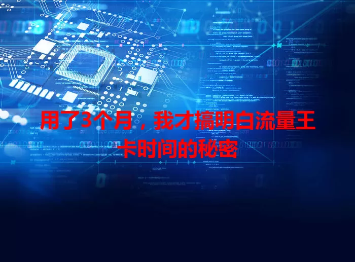 用了3个月，我才搞明白流量王卡时间的秘密