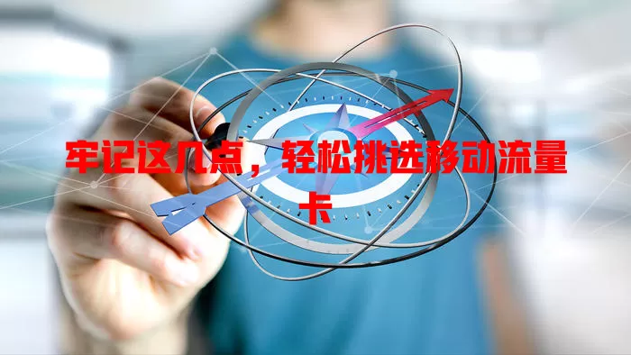 牢记这几点，轻松挑选移动流量卡