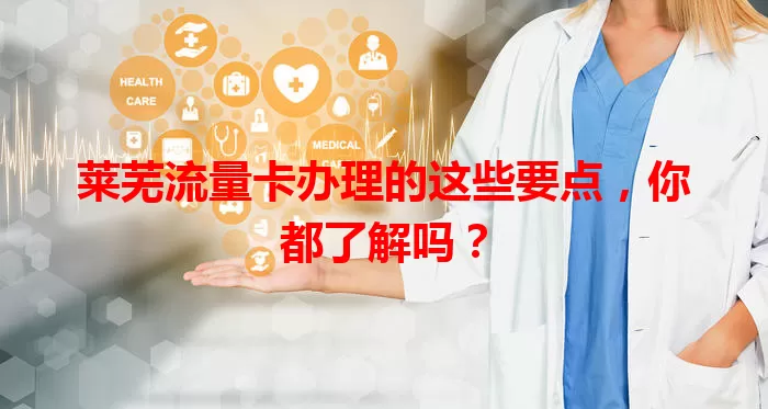 莱芜流量卡办理的这些要点，你都了解吗？