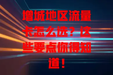 增城地区流量卡怎么选？这些要点你得知道！