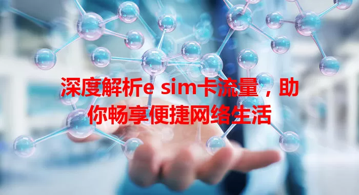 深度解析e sim卡流量，助你畅享便捷网络生活