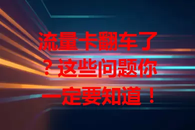 流量卡翻车了？这些问题你一定要知道！