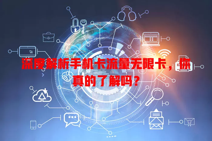 深度解析手机卡流量无限卡，你真的了解吗？