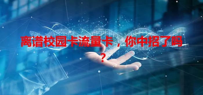 离谱校园卡流量卡，你中招了吗？