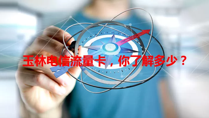 玉林电信流量卡，你了解多少？