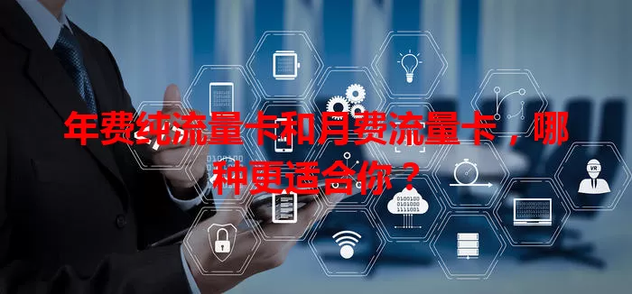 年费纯流量卡和月费流量卡，哪种更适合你？