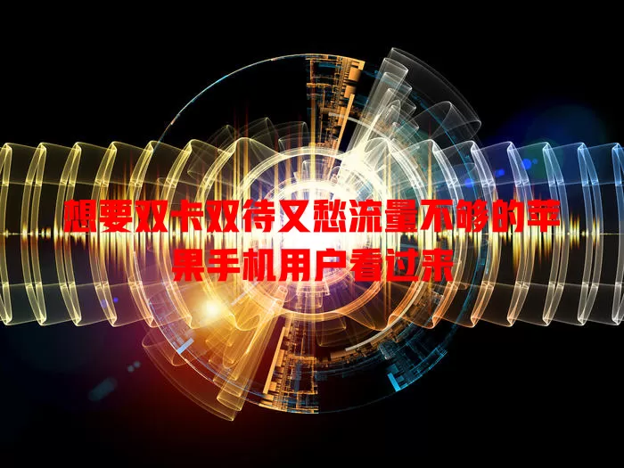 想要双卡双待又愁流量不够的苹果手机用户看过来