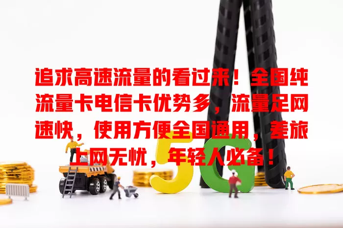 追求高速流量的看过来！全国纯流量卡电信卡优势多，流量足网速快，使用方便全国通用，差旅上网无忧，年轻人必备！