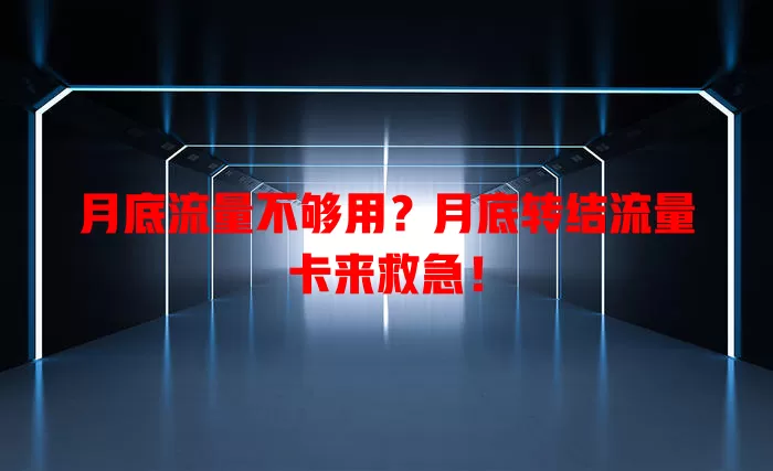 月底流量不够用？月底转结流量卡来救急！
