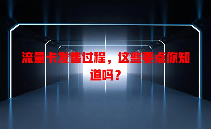 流量卡发售过程，这些要点你知道吗？