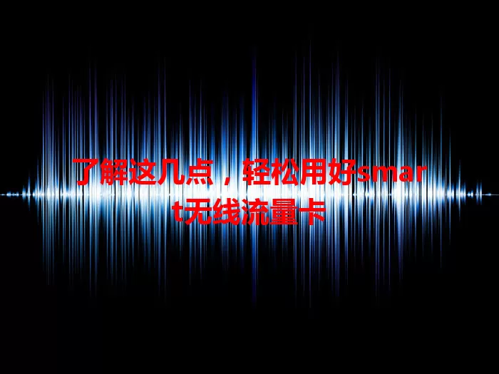 了解这几点，轻松用好smart无线流量卡