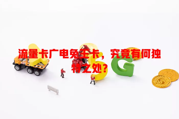 流量卡广电兔王卡，究竟有何独特之处？