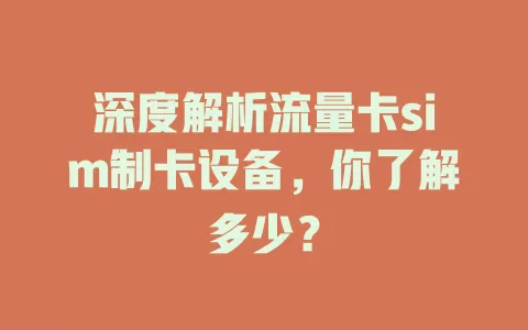深度解析流量卡sim制卡设备，你了解多少？