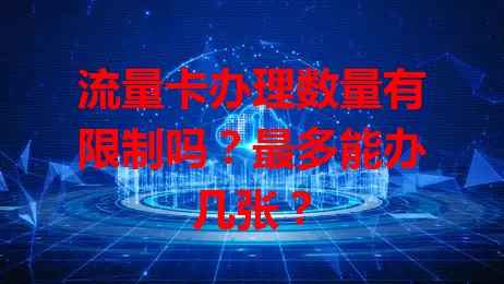 流量卡办理数量有限制吗？最多能办几张？