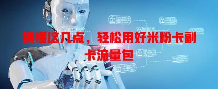 搞懂这几点，轻松用好米粉卡副卡流量包