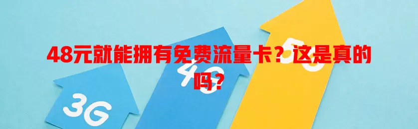 48元就能拥有免费流量卡？这是真的吗？